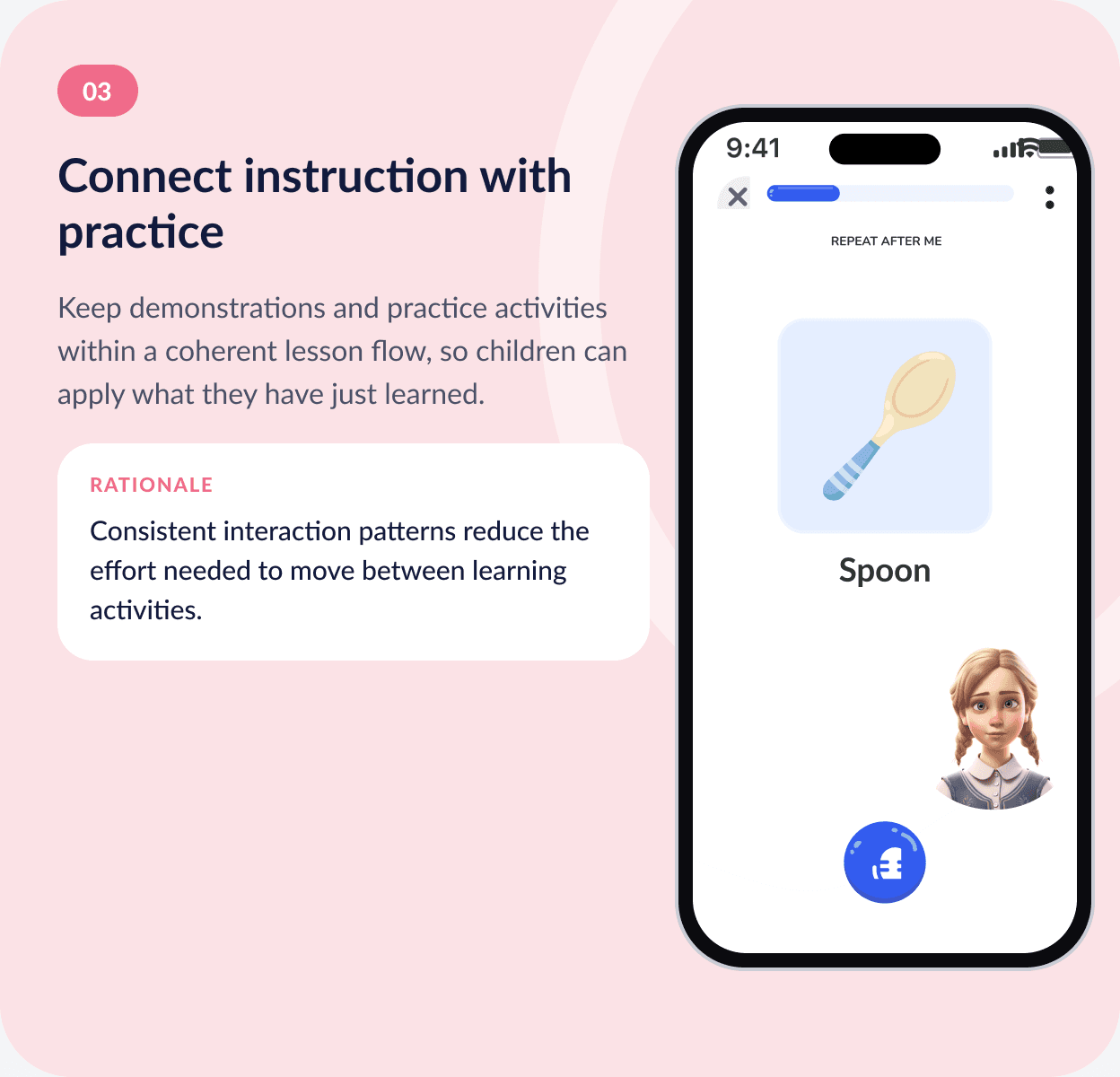 03 Connect instruction with practice — keep demonstrations and practice within a coherent lesson flow. Rationale: consistent interaction patterns reduce the effort needed to move between learning activities.