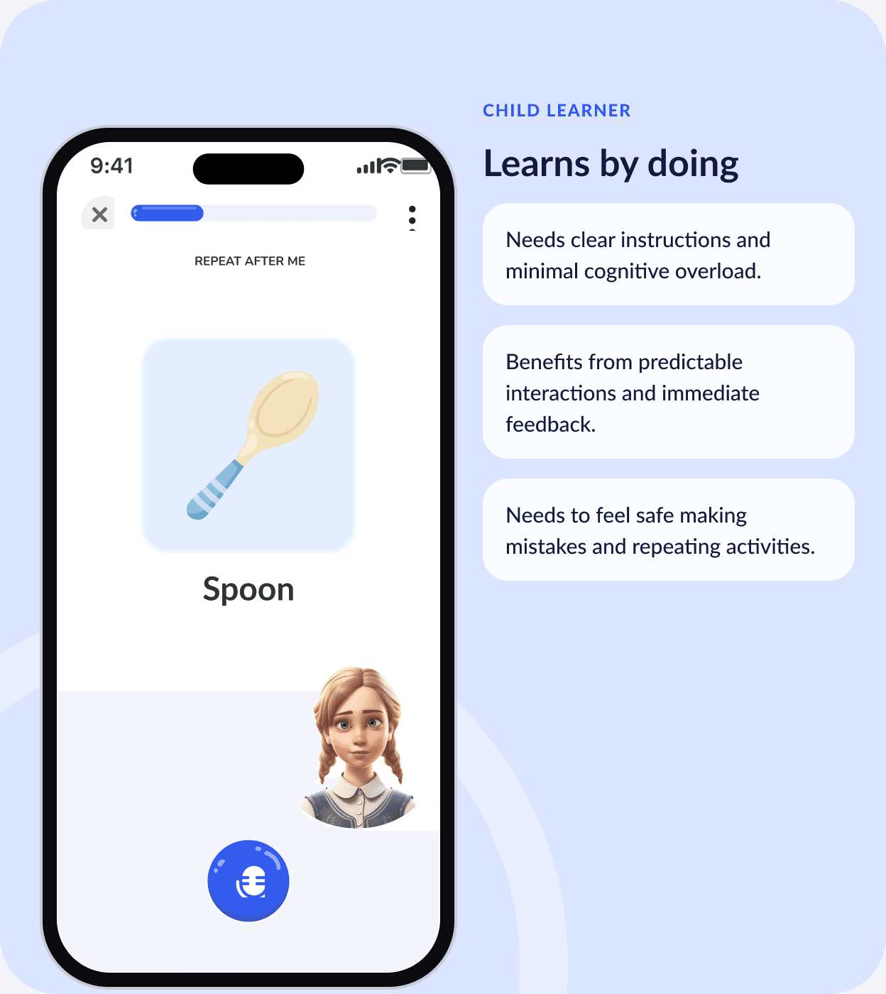 Child learner — learns by doing: needs clear instructions and minimal cognitive overload, benefits from predictable interactions and immediate feedback, and needs to feel safe making mistakes and repeating activities.